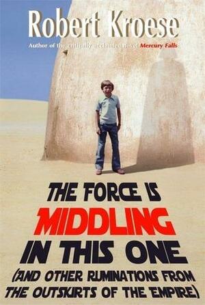 The Force is Middling in this One by Robert Kroese, Robert Kroese