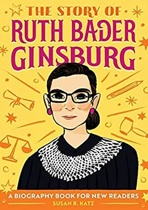 The Story of Ruth Bader Ginsburg: A Biography Book for New Readers by Susan B. Katz