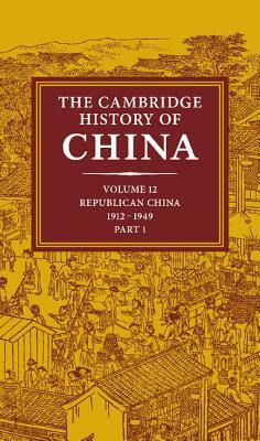 The Cambridge History of China: Volume 12, Republican China, 1912-1949, Part 1 by 