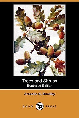 Trees and Shrubs (Illustrated Edition) (Dodo Press) by Arabella B. Buckley