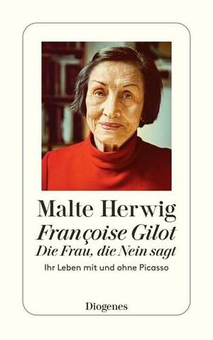 Françoise Gilot. Die Frau, die Nein sagt. Ihr Leben mit und ohne Picasso by Malte Herwig