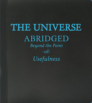 The Universe: Abridged Beyond the Point of Usefulness by Zach Weinersmith