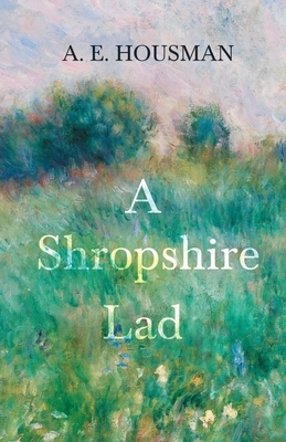 A Shropshire Lad: With a Chapter from Twenty-Four Portraits by William Rothenstein by A. E. Housman