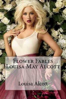 Flower Fables Louisa May Alcott by Louisa May Alcott