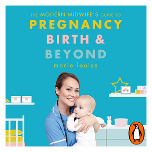 The Modern Midwife's Guide to Pregnancy, Birth and Beyond by Marie Louise