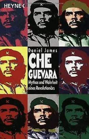 Che Guevara: Mythos und Wahrheit eines Revolutionärs by Daniel James