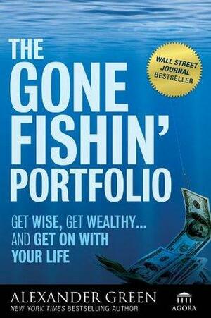 The Gone Fishin' Portfolio: Get Wise, Get Wealthy...and Get on With Your Life by Alexander Green, Steve Sjuggerud