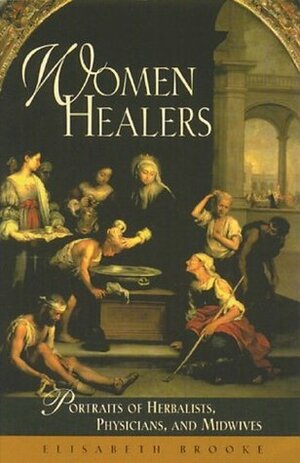 Women Healers: Portraits of Herbalists, Physicians, and Midwives by Elisabeth Brooke