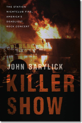 Killer Show: The Station Nightclub Fire, America's Deadliest Rock Concert by John Barylick