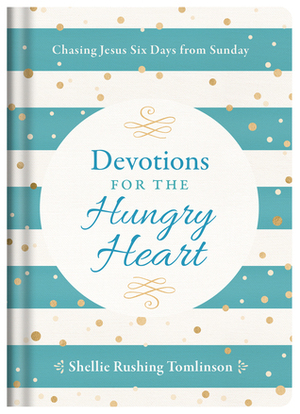 Devotions for the Hungry Heart: Chasing Jesus Six Days from Sunday by Shellie Rushing Tomlinson