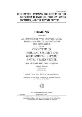 Deep impact: assessing the effects of the Deepwater Horizon oil spill on states, localities, and the private sector by United States Congress, United States Senate, Committee on Homeland Security (senate)