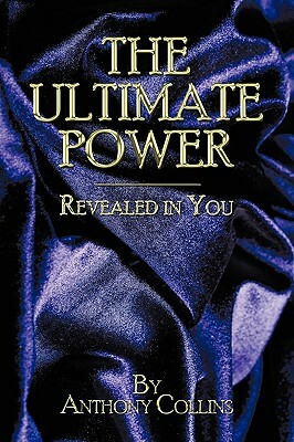 The Ultimate Power: Revealed in You by Anthony Collins