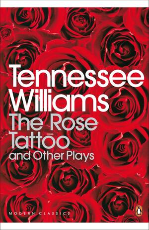 The Rose Tattoo and Other Plays by Tennessee Williams