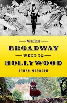 When Broadway Went to Hollywood by Ethan Mordden