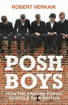 Posh Boys: How English Public Schools Ruin Britain by Robert Verkaik