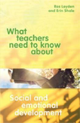 What Teachers Need to Know about Social and Emotional Development by Erin Shale, Ros Leyden