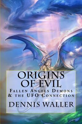 Origins of Evil: Fallen Angels Demons and the UFO Connection With a Neoteric Translation of the Testament of Solomon by Dennis Waller