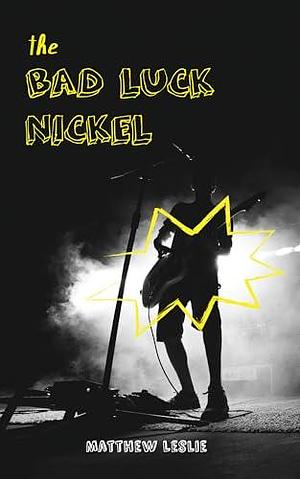 The Bad Luck Nickel by Matthew Leslie, Matthew Leslie