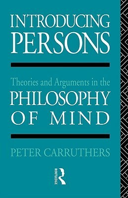 Introducing Persons: Theories and Arguments in the Philosophy of the Mind by Peter Carruthers