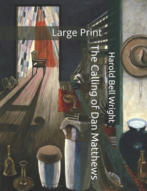 The Calling of Dan Matthews: Large Print by Harold Bell Wright