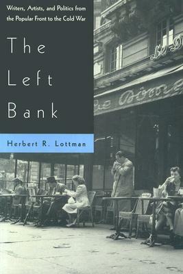The Left Bank: Writers, Artists, and Politics from the Popular Front to the Cold War by Herbert Lottman