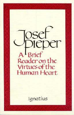 Brief Reader on the Virtues of the Human Heart by Josef Pieper
