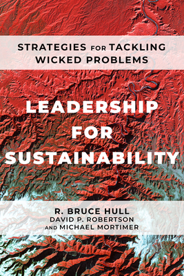 Leadership for Sustainability: Strategies for Tackling Wicked Problems by R. Bruce Hull, Michael Mortimer, David P. Robertson