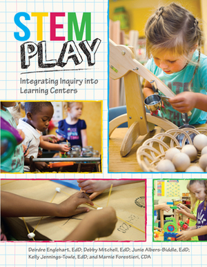 STEM Play: Integrating Inquiry Into Learning Centers by Debby Mitchell, Junie Albers-Biddle, Deirdre Englehart