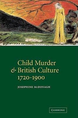 Child Murder and British Culture, 1720 1900 by Josephine McDonagh