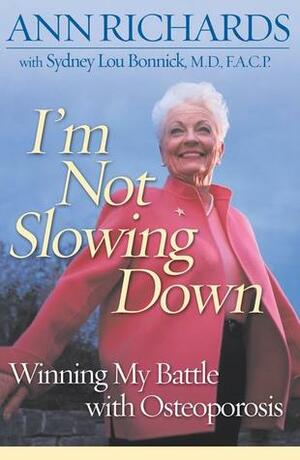 I'm Not Slowing Down: Winning My Battle with Osteoporosis by Ann Richards, Richard U. Levine, Sydney Lou Bonnick