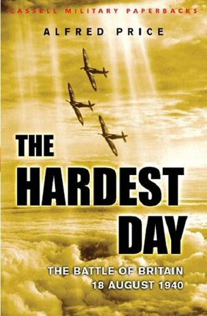 The Hardest Day: Battle of Britain, 18 August 1940 (Cassell Military Classics) by Alfred Price