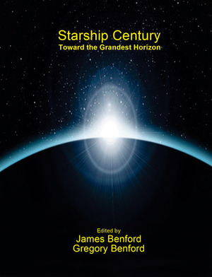 Starship Century: Toward the Grandest Horizon by James Benford, Gregory Benford