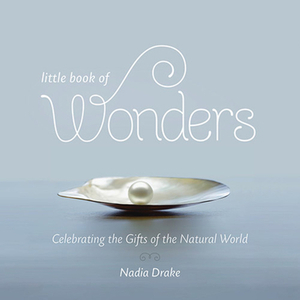 Little Book of Wonders: Celebrating the Gifts of the Natural World by Nadia Drake