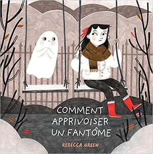 Comment Apprivoiser Un Fantôme by Rebecca Green