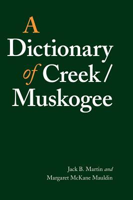 A Dictionary of Creek/Muskogee by Jack B. Martin, Margaret McKane Mauldin