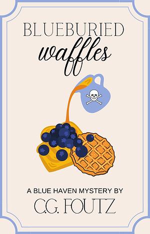 Blueburied Waffles: A Blue Haven Mystery Book 2 by C.G. Foutz