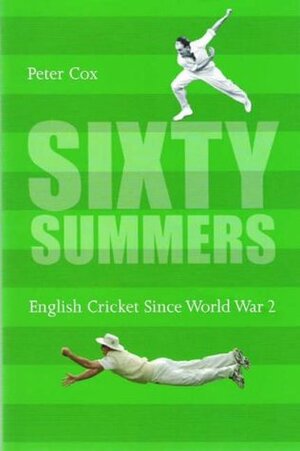 Sixty Summers: English Cricket Since World War II by Peter Cox