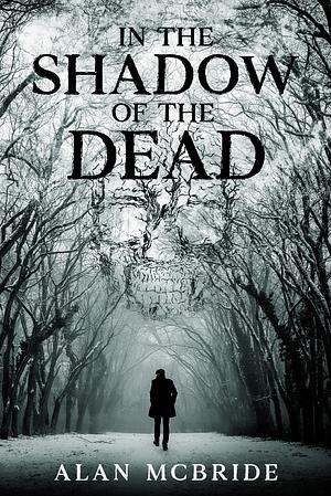 In The Shadow of The Dead by Alan McBride