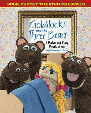 Sock Puppet Theater Presents Goldilocks and the Three Bears: A Make & Play Production by Christopher L. Harbo