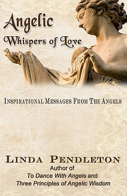 Angelic Whispers of Love: Inspirational Messages From the Angels by Linda Pendleton