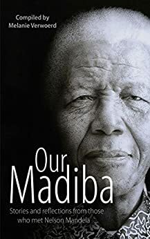 Our Madiba: Stories and reflections from those who met Nelson Mandela by Angelique Kidjo, Richard Attenborough, Melanie Verwoerd, François Pienaar, Zapiro