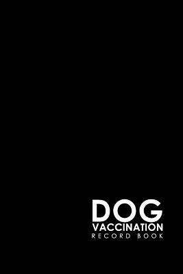 Dog Vaccination Record Book: Puppy Vaccination Book, Vaccination Schedule, Vaccination Books, Vaccine Records For Dogs, Minimalist Black Cover by Moito Publishing