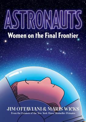 Astronauts: Women on the Final Frontier by Jim Ottaviani, Maris Wicks