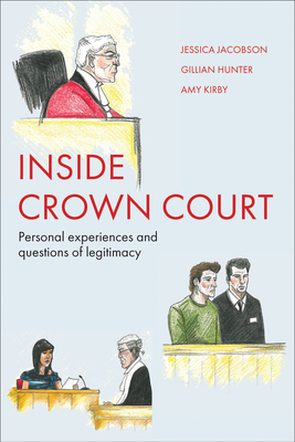 Inside Crown Court: Personal Experiences and Questions of Legitimacy by Jessica Jacobson, Gillian Hunter, Amy Kirby