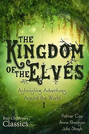 The Kingdom of the Elves: Astonishing Adventures Around the World by Anna Khvolson