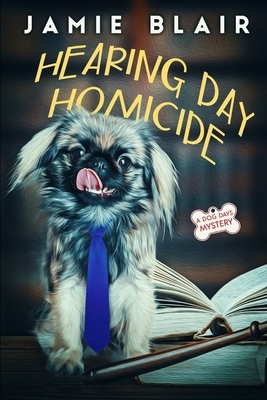 Hearing Day Homicide: Dog Days Mystery #7, A humorous cozy mystery by Jamie Blair