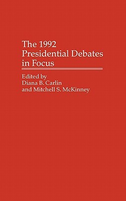 The 1992 Presidential Debates in Focus by Mitchell McKinney, Diana B. Carlin