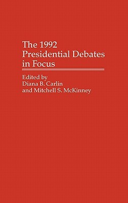 The 1992 Presidential Debates in Focus by Diana B. Carlin, Mitchell McKinney