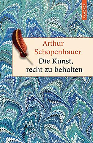 Die Kunst, recht zu behalten by Arthur Schopenhauer