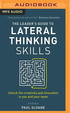 The Leader's Guide to Lateral Thinking Skills: Unlock the Creativity and Innovation in You and Your Team by Paul Sloane, James Langton